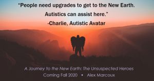 “People need upgrades to get to the New Earth. Autistics can assist here.”