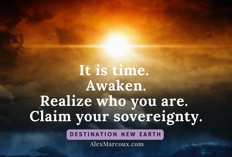 It is time. Awaken. Realize who you are. Claim your sovereignty.
