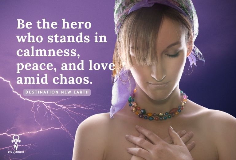 Be the hero who stands in calmness, peace, and love amid chaos