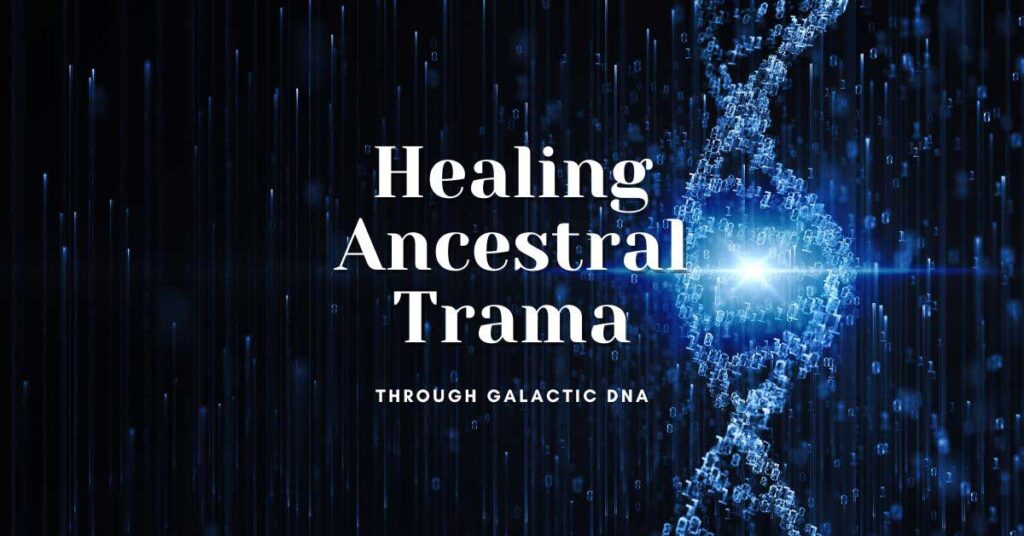 Healing Ancestral Trauma through Galactic DNA and Genetics