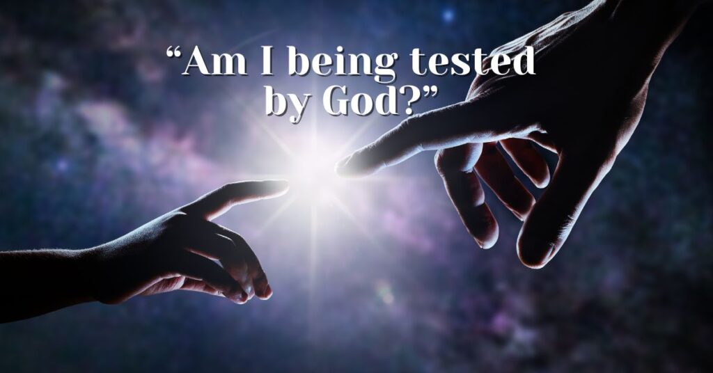 Am I being tested by God?